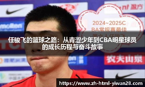 任骏飞的篮球之路：从青涩少年到CBA明星球员的成长历程与奋斗故事