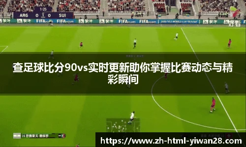 查足球比分90vs实时更新助你掌握比赛动态与精彩瞬间