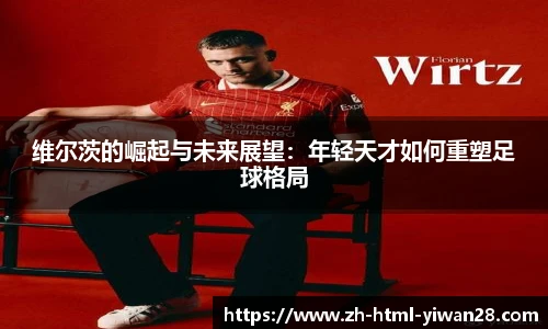维尔茨的崛起与未来展望：年轻天才如何重塑足球格局